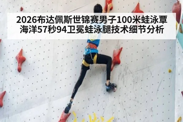 2026布达佩斯世锦赛男子100米蛙泳覃海洋57秒94卫冕蛙泳腿技术细节分析