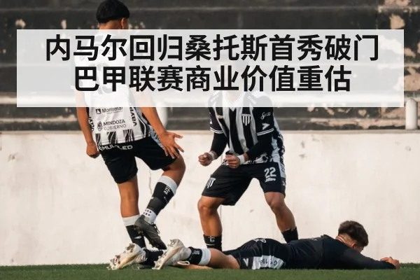 内马尔回归桑托斯首秀破门 巴甲联赛商业价值重估