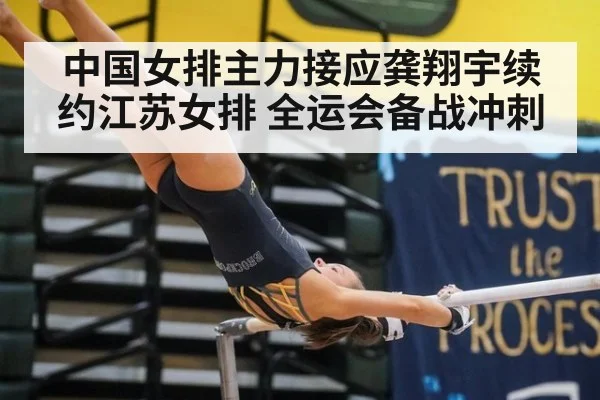 中国女排主力接应龚翔宇续约江苏女排 全运会备战冲刺