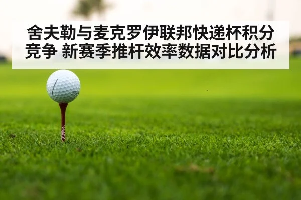 舍夫勒与麦克罗伊联邦快递杯积分竞争 新赛季推杆效率数据对比分析