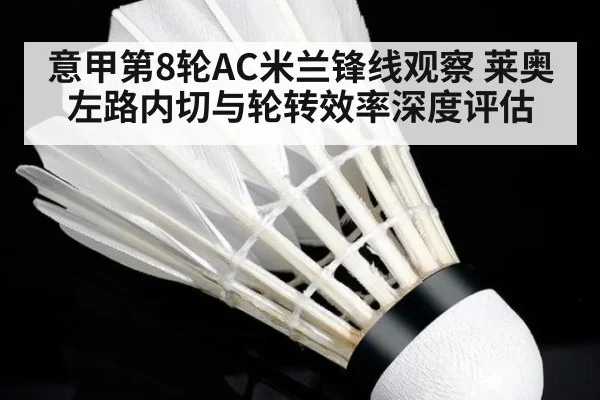 意甲第8轮AC米兰锋线观察 莱奥左路内切与轮转效率深度评估